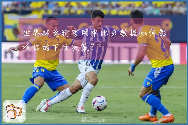 乐鱼体育资讯图片：世界杯竞猜官网中比分数据如何影响你的下注决策？