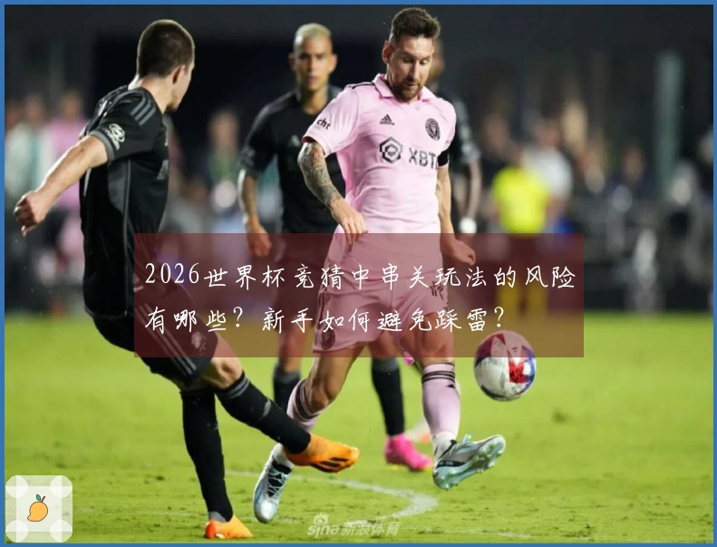 2026世界杯竞猜中串关玩法的风险有哪些？新手如何避免踩雷？
